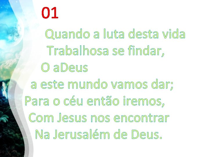 01 Quando a luta desta vida Trabalhosa se findar, O a. Deus a este