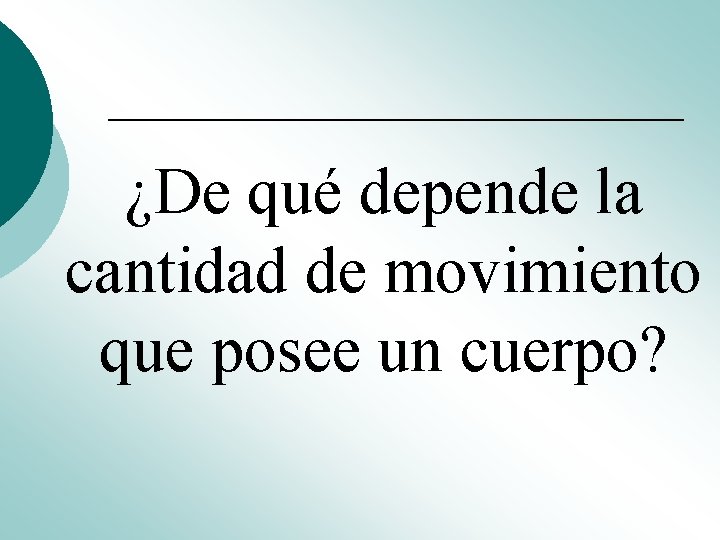 ¿De qué depende la cantidad de movimiento que posee un cuerpo? ¿De qué depende la cantidad de movimiento que posee un cuerpo?