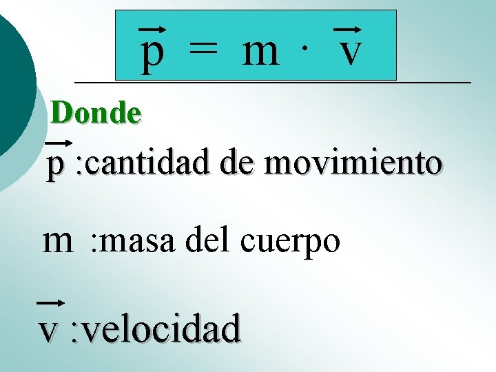 p = m· v Donde p : cantidad de movimiento m : masa del p = m· v Donde p : cantidad de movimiento m : masa del