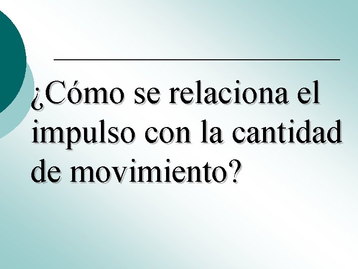 ¿Cómo se relaciona el impulso con la cantidad de movimiento? ¿Cómo se relaciona el impulso con la cantidad de movimiento?