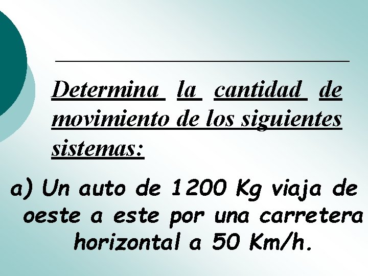 Determina la cantidad de movimiento de los siguientes sistemas: a) Un auto de 1200 Determina la cantidad de movimiento de los siguientes sistemas: a) Un auto de 1200