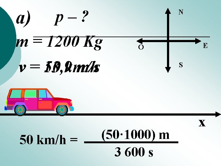 a) p–? N m = 1200 Kg 50 km/h v = 13, 9 m/s a) p–? N m = 1200 Kg 50 km/h v = 13, 9 m/s