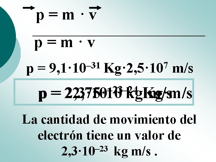 p=m·v p= – 31 7 9, 1· 10 Kg· 2, 5· 10 m/s – p=m·v p= – 31 7 9, 1· 10 Kg· 2, 5· 10 m/s –