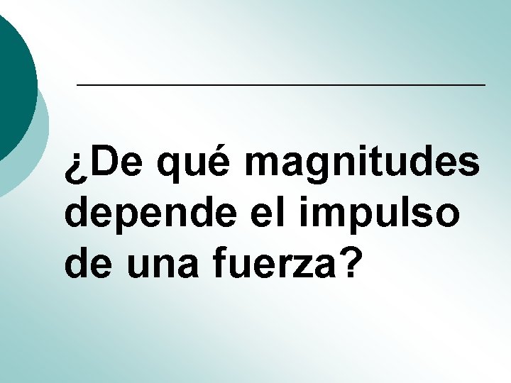 ¿De qué magnitudes depende el impulso de una fuerza? ¿De qué magnitudes depende el impulso de una fuerza?