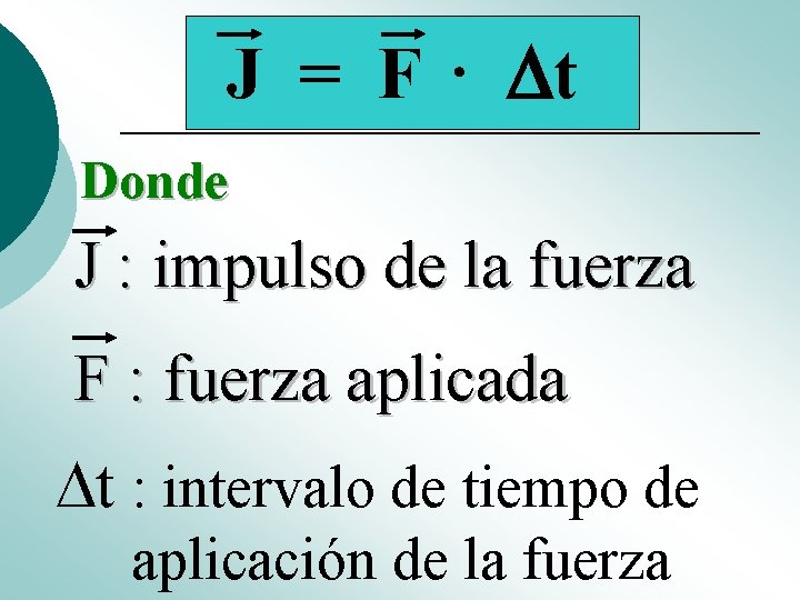 J = F · t Donde J : impulso de la fuerza F : J = F · t Donde J : impulso de la fuerza F :