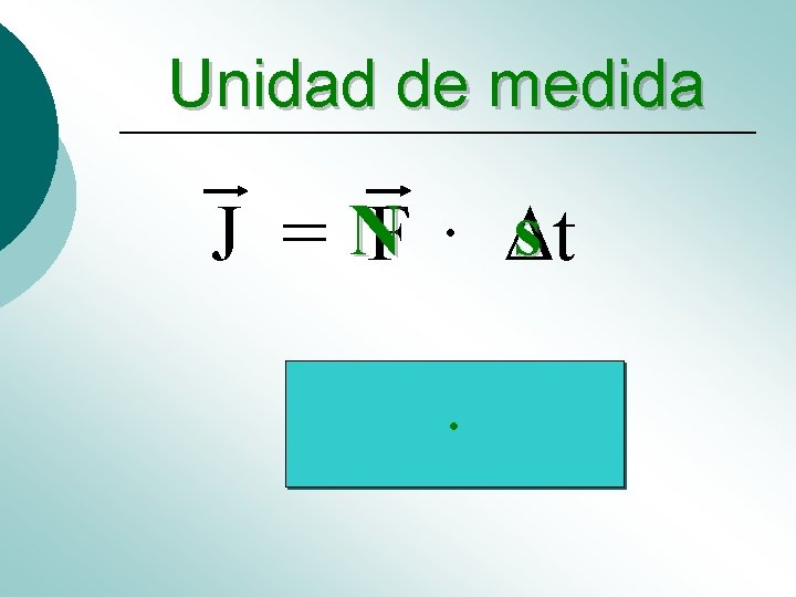 Unidad de medida s J = NF · t · Unidad de medida s J = NF · t ·
