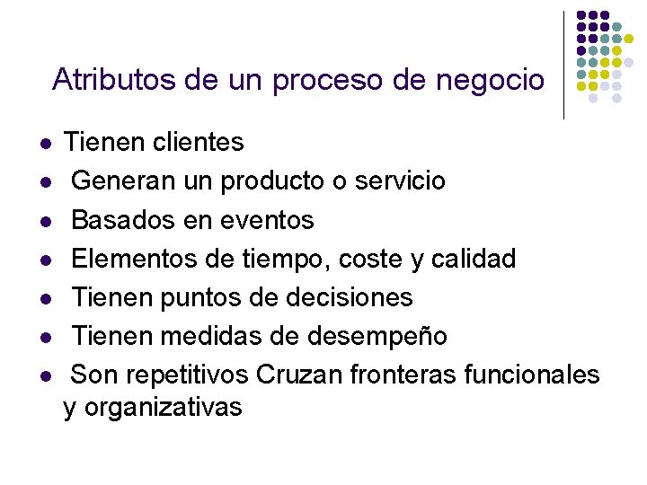 Atributos de un proceso de negocio l l l l Tienen clientes Generan un