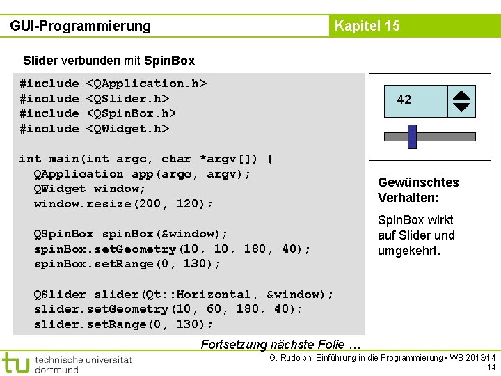 GUI-Programmierung Kapitel 15 Slider verbunden mit Spin. Box #include <QApplication. h> <QSlider. h> <QSpin.