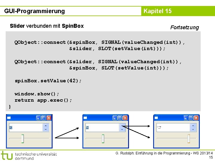 GUI-Programmierung Slider verbunden mit Spin. Box Kapitel 15 Fortsetzung QObject: : connect(&spin. Box, SIGNAL(value.