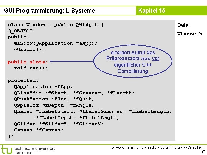 GUI-Programmierung: L-Systeme class Window : public QWidget { Q_OBJECT public: Window(QApplication *a. App); ~Window();