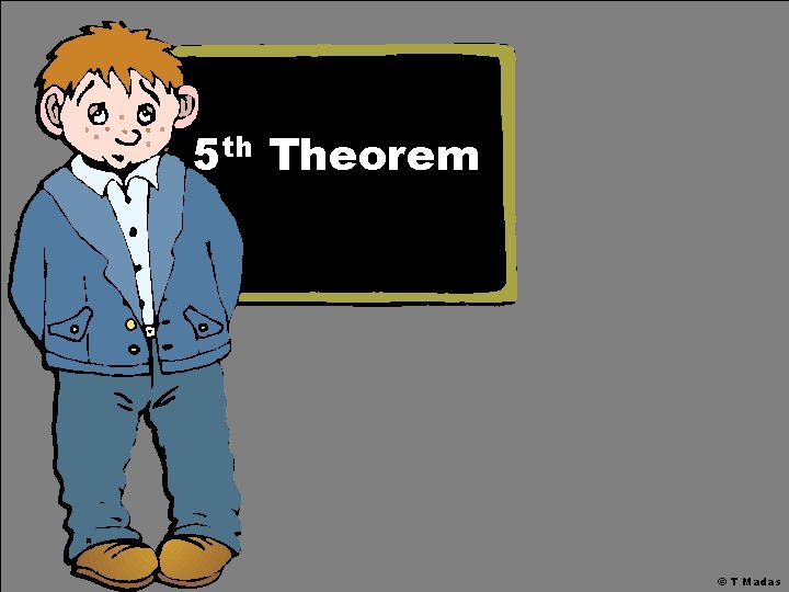 5 th Theorem © T Madas 5 th Theorem © T Madas