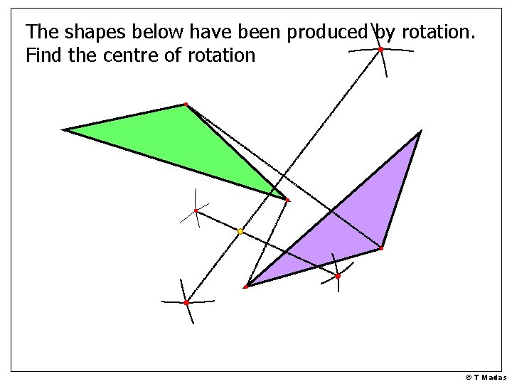 The shapes below have been produced by rotation. Find the centre of rotation © The shapes below have been produced by rotation. Find the centre of rotation ©