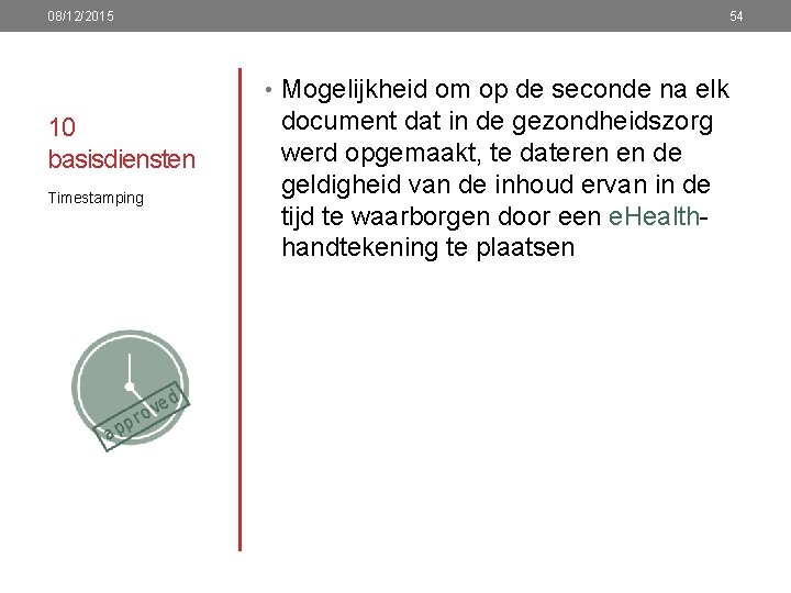 08/12/2015 54 • Mogelijkheid om op de seconde na elk 10 basisdiensten Timestamping document