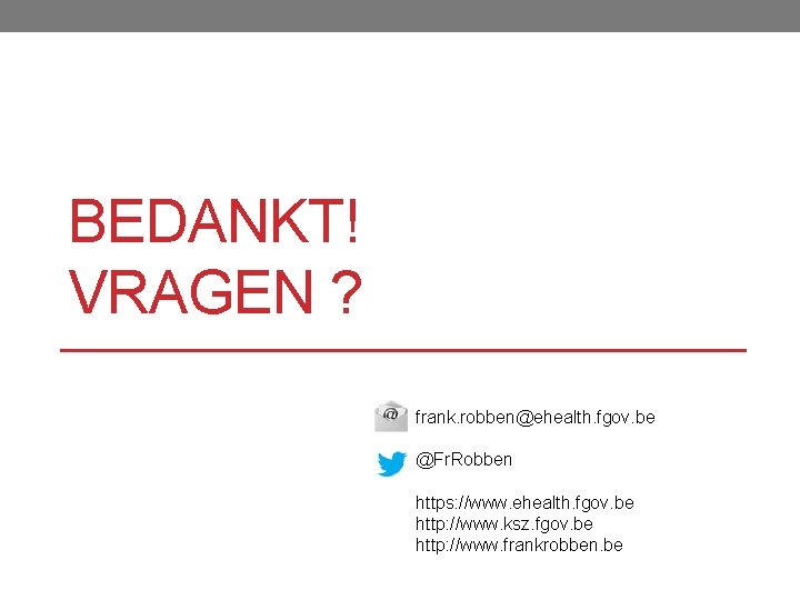 BEDANKT! VRAGEN ? frank. robben@ehealth. fgov. be @Fr. Robben https: //www. ehealth. fgov. be