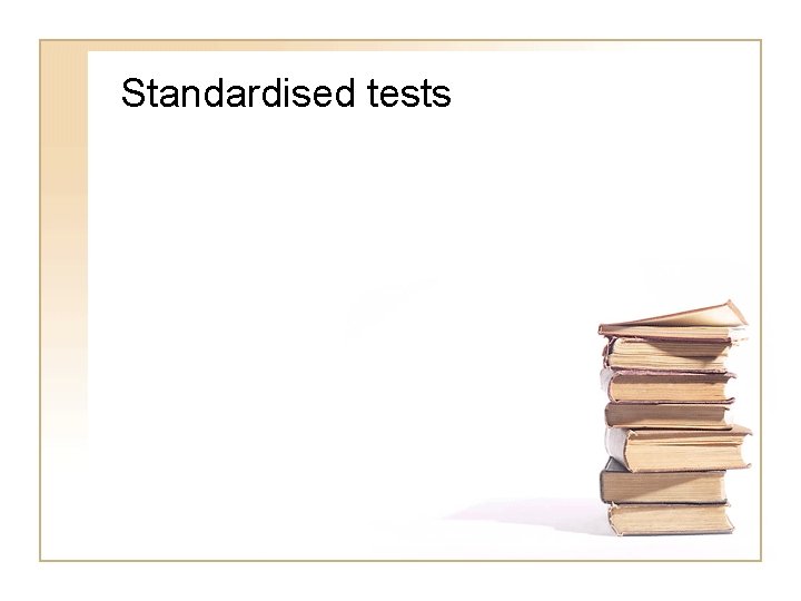 Standardised tests Standardised tests