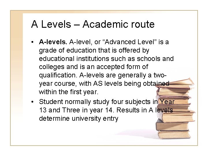 A Levels – Academic route • A-levels. A-level, or “Advanced Level” is a grade A Levels – Academic route • A-levels. A-level, or “Advanced Level” is a grade