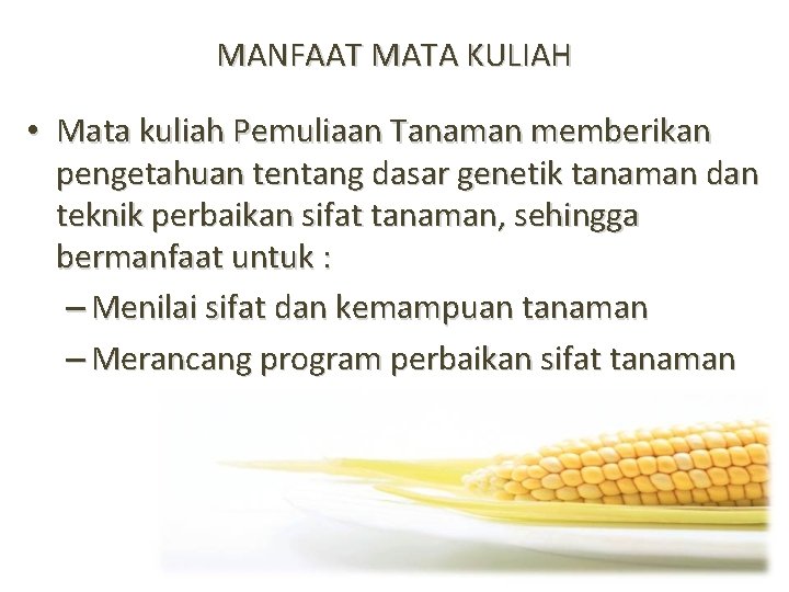 MANFAAT MATA KULIAH • Mata kuliah Pemuliaan Tanaman memberikan pengetahuan tentang dasar genetik tanaman