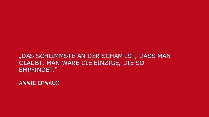 „DAS SCHLIMMSTE AN DER SCHAM IST, DASS MAN GLAUBT, MAN WÄRE DIE EINZIGE, DIE