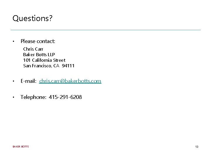 Questions? • Please contact: Chris Carr Baker Botts LLP 101 California Street San Francisco,