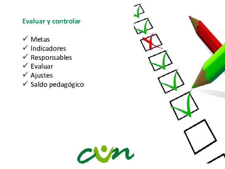 Evaluar y controlar ü ü ü Metas Indicadores Responsables Evaluar Ajustes Saldo pedagógico 