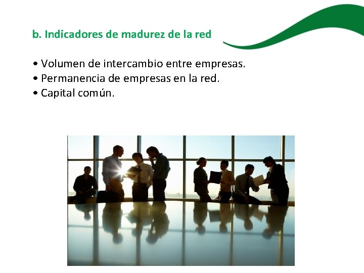 b. Indicadores de madurez de la red • Volumen de intercambio entre empresas. •