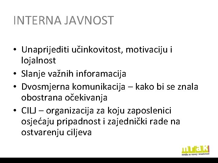 INTERNA JAVNOST • Unaprijediti učinkovitost, motivaciju i lojalnost • Slanje važnih inforamacija • Dvosmjerna