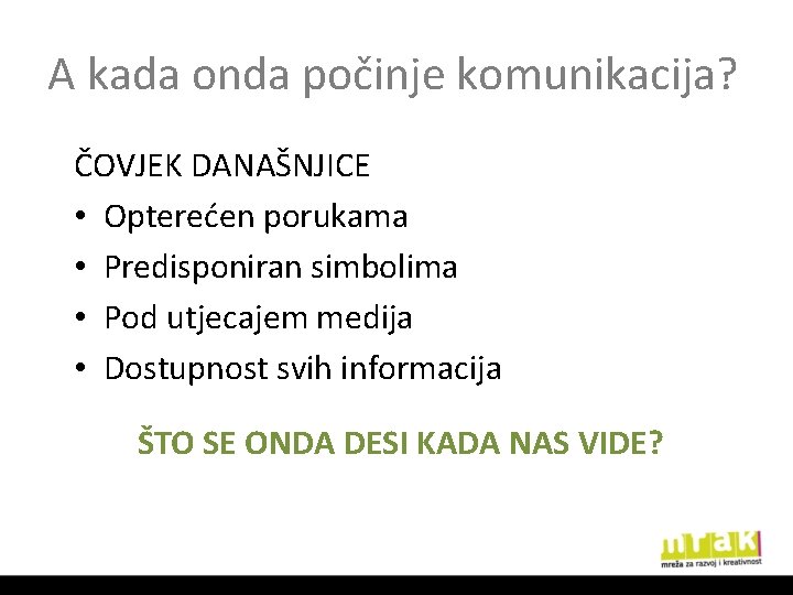 A kada onda počinje komunikacija? ČOVJEK DANAŠNJICE • Opterećen porukama • Predisponiran simbolima •