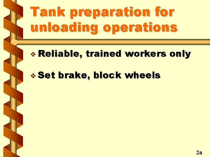Tank preparation for unloading operations v Reliable, v Set trained workers only brake, block