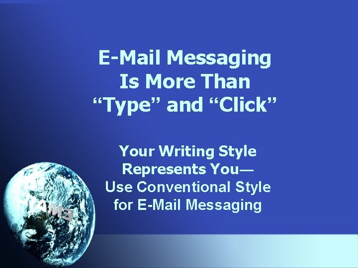 E-Mail Messaging Is More Than “Type” and “Click” Your Writing Style Represents You― Use