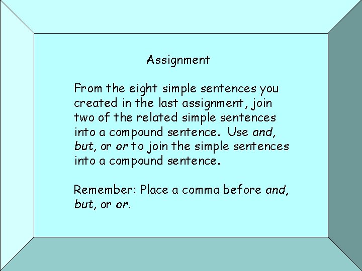 Assignment From the eight simple sentences you created in the last assignment, join two