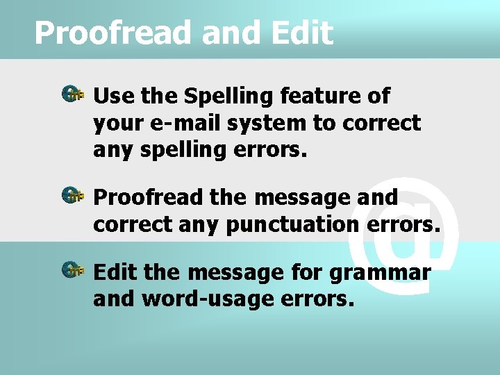 Proofread and Edit Use the Spelling feature of your e-mail system to correct any
