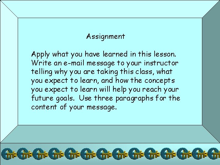 Assignment Apply what you have learned in this lesson. Write an e-mail message to
