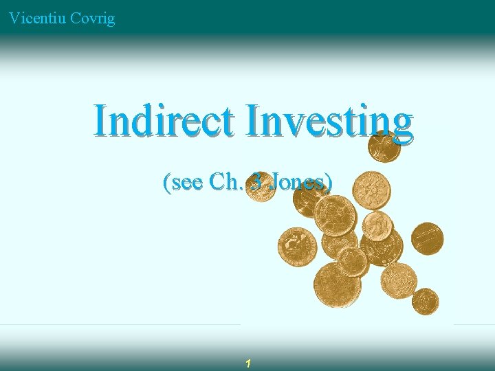 Vicentiu Covrig Indirect Investing (see Ch. 3 Jones) 1 Vicentiu Covrig Indirect Investing (see Ch. 3 Jones) 1