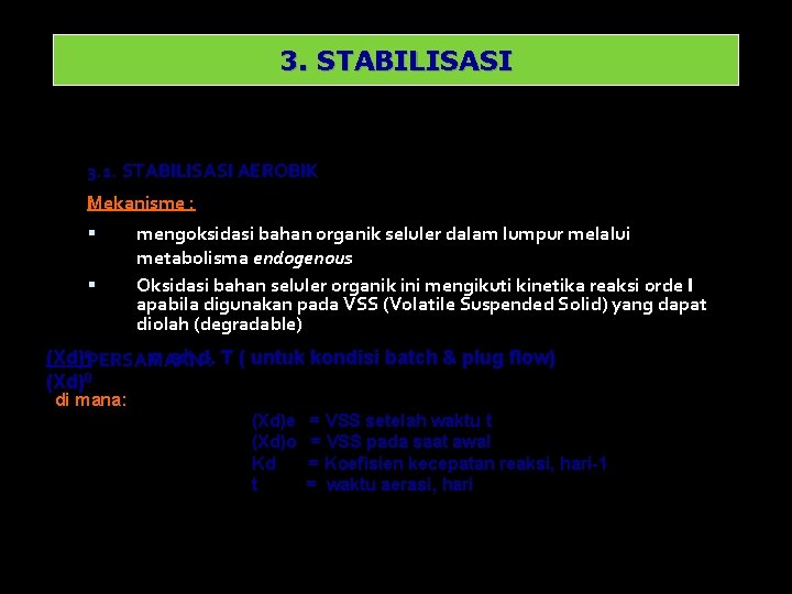 3. STABILISASI 3. 1. STABILISASI AEROBIK Mekanisme : mengoksidasi bahan organik seluler dalam lumpur