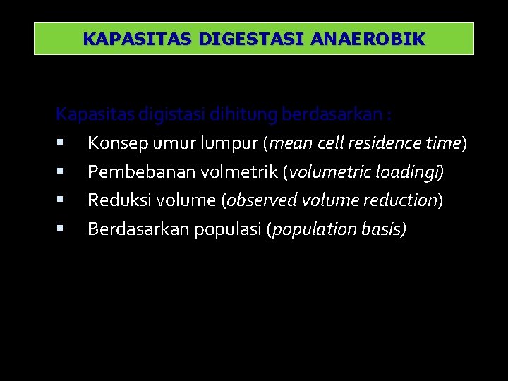 KAPASITAS DIGESTASI ANAEROBIK Kapasitas digistasi dihitung berdasarkan : Konsep umur lumpur (mean cell residence