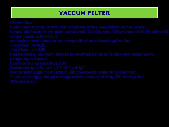 VACCUM FILTER Contoh Soal : Suatu lumpur yang berasal dari campuran antara pengolahan primer
