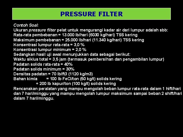 PRESSURE FILTER Contoh Soal: Ukuran pressure filter pelat untuk mengurangi kadar air dari lumpur