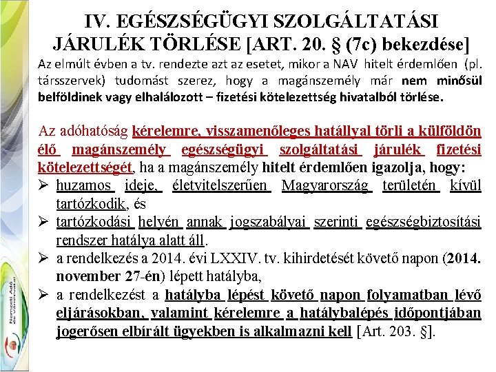 IV. EGÉSZSÉGÜGYI SZOLGÁLTATÁSI JÁRULÉK TÖRLÉSE [ART. 20. § (7 c) bekezdése] Az elmúlt évben