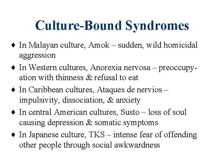 Culture-Bound Syndromes ♦ In Malayan culture, Amok – sudden, wild homicidal aggression ♦ In