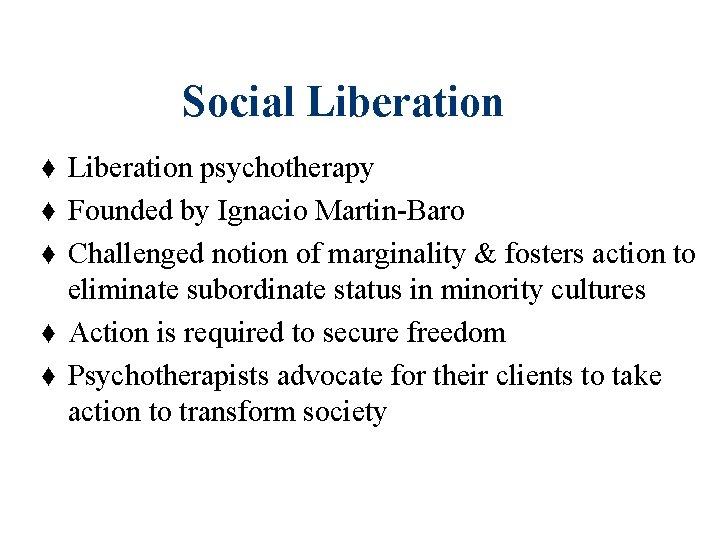 Social Liberation ♦ Liberation psychotherapy ♦ Founded by Ignacio Martin-Baro ♦ Challenged notion of