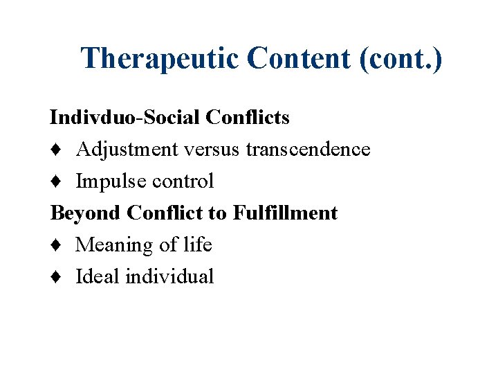 Therapeutic Content (cont. ) Indivduo-Social Conflicts ♦ Adjustment versus transcendence ♦ Impulse control Beyond