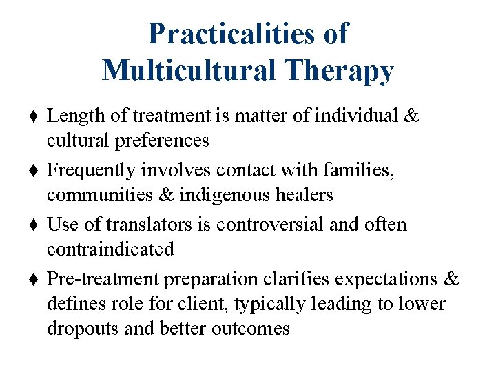 Practicalities of Multicultural Therapy ♦ Length of treatment is matter of individual & cultural