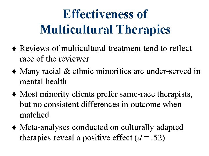 Effectiveness of Multicultural Therapies ♦ Reviews of multicultural treatment tend to reflect race of