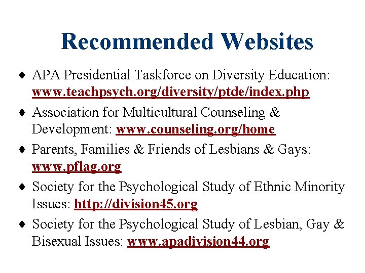 Recommended Websites ♦ APA Presidential Taskforce on Diversity Education: www. teachpsych. org/diversity/ptde/index. php ♦