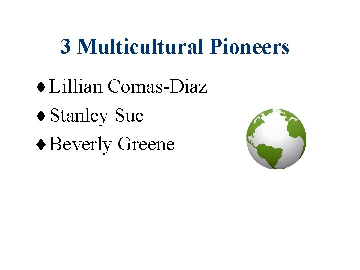 3 Multicultural Pioneers ♦ Lillian Comas-Diaz ♦ Stanley Sue ♦ Beverly Greene 