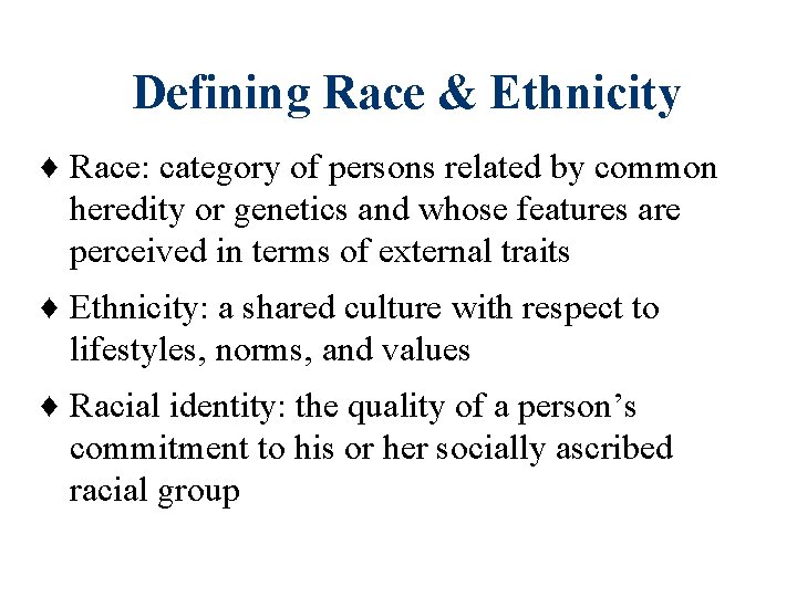 Defining Race & Ethnicity ♦ Race: category of persons related by common heredity or