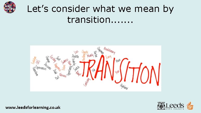 Let’s consider what we mean by transition. . . . www. leedsforlearning. co. uk