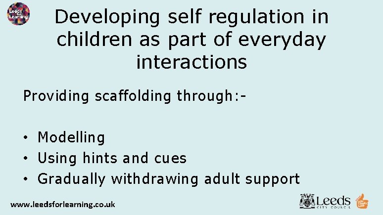 Developing self regulation in children as part of everyday interactions Providing scaffolding through: -