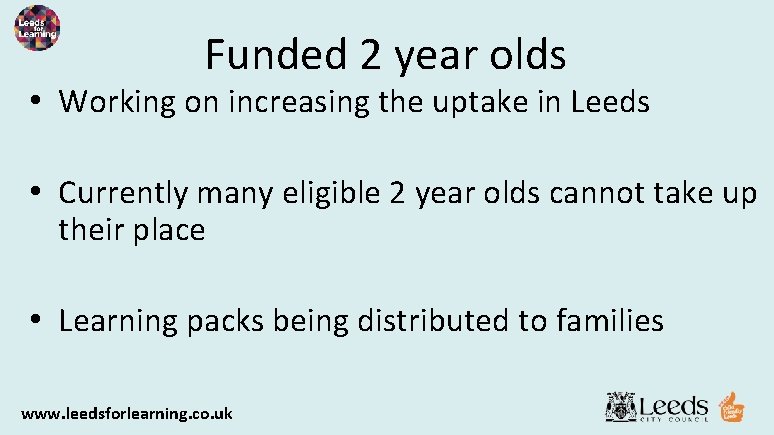 Funded 2 year olds • Working on increasing the uptake in Leeds • Currently