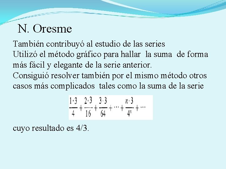  N. Oresme También contribuyó al estudio de las series Utilizó el método gráfico